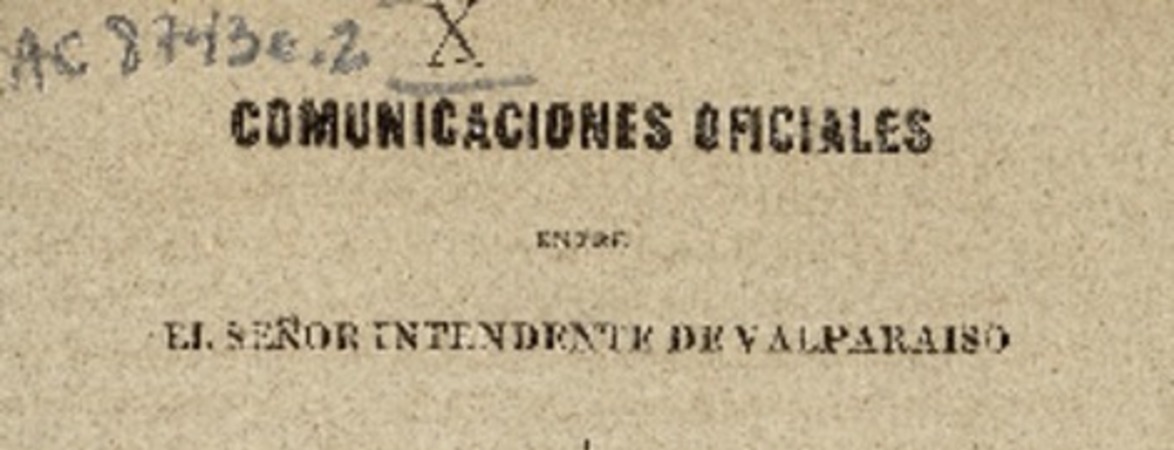 Comunicaciones oficiales entre el señor intendente de Valparaiso i el juez letrado del crimen de aquella provincia : con motivo de las publicaciones hechas en el Mercurio por el reo Don Joaquín Hével, a quien se está procesando i aun se procesa por decreto de la Ilustrísima Corte de Apelaciones.