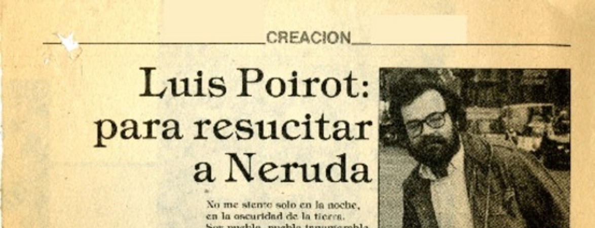 Luis Poirot, para resucitar a Neruda  [artículo] A. C.