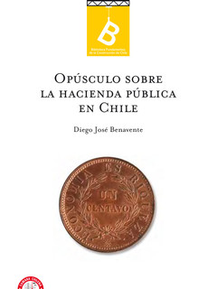 Opúsculo sobre la Hacienda Pública de Chile.   Diego J. Benavente ; [editor general, Rafael Sagredo Baeza].