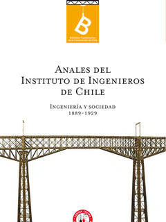 Anales del Instituto de Ingenieros de Chile : ingeniería y sociedad [editor general, Rafael Sagredo Baeza].