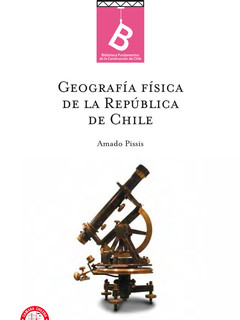 Geografía física de la República de Chile A. Pissis ; [editor general Rafael Sagredo Baeza].