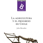 La agricultura y el progreso de Chile Julio Menadier ; [editor: Rafael Sagredo Baeza].