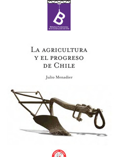 La agricultura y el progreso de Chile Julio Menadier ; [editor: Rafael Sagredo Baeza].