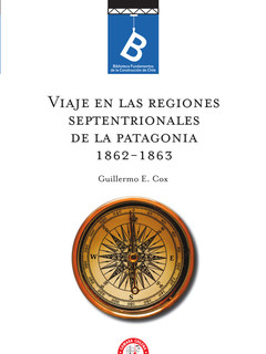 Viaje en las regiones septentrionales de la Patagonia : 1862-1863 Guillermo E. Cox ; [editor: Rafael Sagredo Baeza].