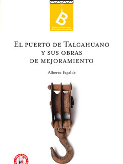 El puerto de Talcahuano y sus obras de mejoramiento Alberto Fagalde ; [editor general Rafael Sagredo Baeza].