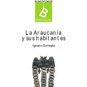 Araucanía y sus habitantes : recuerdo de un viaje hecho en las provincias meridionales de Chile, en los meses de enero y febrero de 1845Ignacio Domeyko ; [editor general, Rafael Sagredo Baeza].