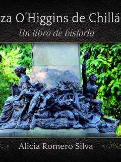 Plaza O'Higgins de Chillán : un libro de historia Alicia Romero Silva.