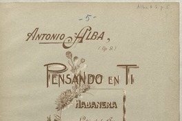 Pensando en tí habanera para canto y guitarra [música] : música de Antonio Alba ; letra de Celeste L. de Cruz-Coke.