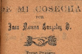De mi cosecha : tomo primero por Juan Ramón González O. De mi cosecha : tomo primero por Juan Ramón González O.