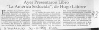 Ayer presentaron libro "La América seducida", de Hugo Latorre  [artículo].