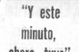 "Y este minuto, ahora tuyo" "Y este minuto, ahora tuyo"