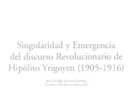 Singularidad y emergencia del discurso revolucionario de Hipólito Yrigoyen (1905-1916) Singularidad y emergencia del discurso revolucionario de Hipólito Yrigoyen (1905-1916)