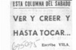 Ver y creer y hasta tocar-- Ver y creer y hasta tocar--