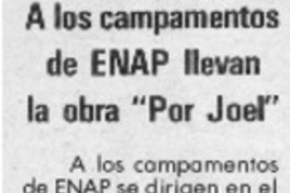 A los campamentosde ENAP llevan laobra "Por Joel". A los campamentosde ENAP llevan laobra "Por Joel".