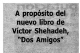 A propósito del nuevo libro de Víctor Shehadeh, "Dos amigos" A propósito del nuevo libro de Víctor Shehadeh, "Dos amigos"