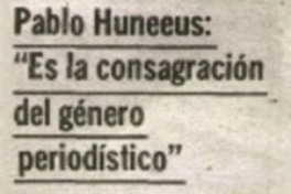 Pablo Huneeus: "Es la consagración del género periodístico". Pablo Huneeus: "Es la consagración del género periodístico".