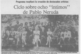 Ciclo sobre ocho "íntimos" de Pablo Neruda. Ciclo sobre ocho "íntimos" de Pablo Neruda.