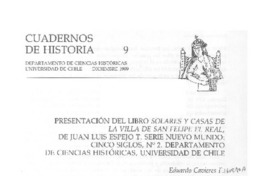 Presentación del libro "Solares y casas de la villa de San Felipe El Real", de Juan Luis Espejo T. Serie Nuevo Mundo, cinco siglos, no. 2. Departamento de Ciencias Históricas, Universidad de Chile  [artículo] Eduardo Cavieres F.
