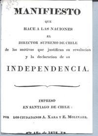 Manifiesto que hace a las naciones el Director Supremo de Chile de los motivos que justifican su revolución y la declaración de su Independencia Manifiesto que hace a las naciones el Director Supremo de Chile de los motivos que justifican su revolución y la declaración de su Independencia