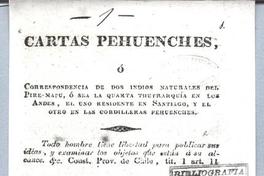 Cartas pehuenches, ó correspondencia de dos indios del Pire - Mapu, ó sea de la quarta thetrarquia en los Andes, el uno residente en Santiago, y el otro en las cordilleras pehuenches Cartas pehuenches, ó correspondencia de dos indios del Pire - Mapu, ó sea de la quarta thetrarquia en los Andes, el uno residente en Santiago, y el otro en las cordilleras pehuenches