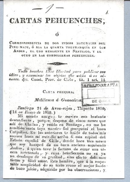 Cartas pehuenches, ó correspondencia de dos indios del Pire - Mapu, ó sea de la quarta thetrarquia en los Andes, el uno presidente en Santiago, y el otro en las cordilleras pehuenches