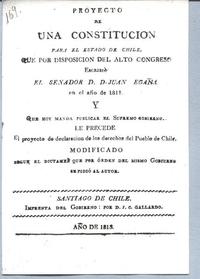 Proyecto de una Constitución para el Estado de Chile : Que por disposición del Alto Congreso escribió el senador Don Juan Egaña en el año de 1811 ... Proyecto de una Constitución para el Estado de Chile : Que por disposición del Alto Congreso escribió el senador Don Juan Egaña en el año de 1811 ...