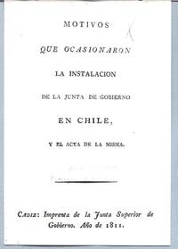 Motivos que ocasionaron la instalación de la Junta de Gobierno en Chile, y el acta de la misma Motivos que ocasionaron la instalación de la Junta de Gobierno en Chile, y el acta de la misma