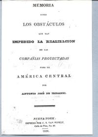 Memoria sobre los obstáculos que han impedido la realización de las compañías proyectadas para la América Central Memoria sobre los obstáculos que han impedido la realización de las compañías proyectadas para la América Central