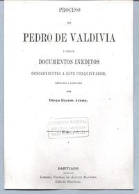 Proceso de Pedro de Valdivia I otros inéditos concernientes a este conquistador reúnidos y anotados por Proceso de Pedro de Valdivia I otros inéditos concernientes a este conquistador reúnidos y anotados por