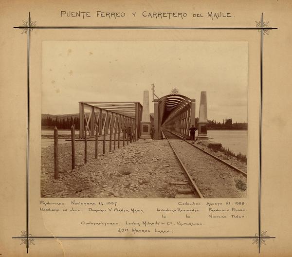 Puente férreo y carretero del Maule: Principiado noviembre 14 1887-Concluido agosto 21 1888-Ingeniero en Jefe Domingo V. Santa María-Ingeniero Residente Francisco Prado, Nicolás Tanco. Constructores Lever Murphy & Ca., Valparaíso. 480 metros largo