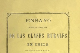 Ensayo sobre la condición de las clases rurales en Chile : Memoria presentada al Concurso de la Exposición Internacional de 1875 Lauro Barros.