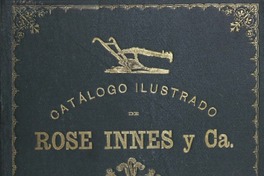 Catálogo ilustrado de lo espuesto por Rose Innes y Ca. en su anexo : Esposición Internacional de Chile, Santiago, Setiembre 16 de 1875.