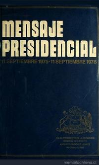 Mensaje Presidencial: 11 septiembre 1975-11 septiembre 1976: S.E. el Presidente de la Repblica General de Ejrcito Augusto Pinochet Ugarte informa al pas