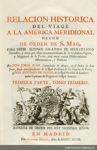 Relacion historica del viage a la America meridional hecho de orden de S. Mag. para medir algunos grados de meridiano terrestre y venir por ellos en conocimento de la verdadera figura y magnitud de la tierra, con otras varias obsevaciones astronomicas y phisicas