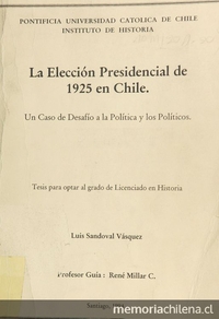 La elección presidencial de 1925 en Chile: un caso de desafío a la política y los políticos. Tesis de Licenciatura en Historia, Pontificia Universidad Católica de Chile, Santiago, 1994. 214 h