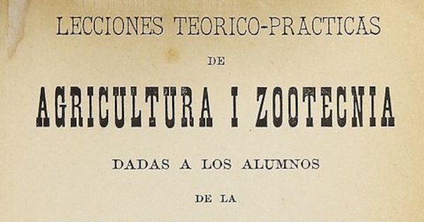 Lecciones teórica-practicas de agricultura i zootecnia: dada a los alumnos de la escuela normal de preceptores. Valparaíso: Imprenta Excelsior, 1885.