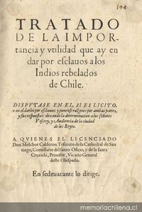 Tratado de la importancia y utilidad que ay en dar por esclavos a los indios rebelados de Chile : dispútase en él, si es lícito o no el darlos por esclavos y ponerle razones por ambas partes ...
