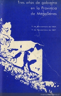Tres años de gobierno en la provincia de Magallanes: 11 de noviembre de 1964-11 de noviembre de 1967 Tres años de gobierno en la provincia de Magallanes: 11 de noviembre de 1964-11 de noviembre de 1967