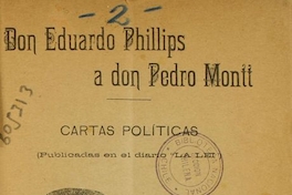 Don Eduardo Phillips a don Pedro Montt: cartas políticas (publicadas en el diario "La Lei")