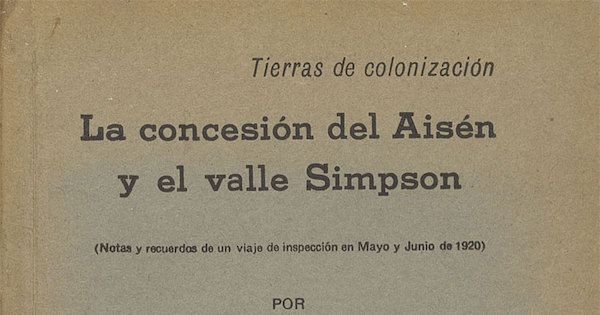 La concesión del Aisén y el valle Simpson :(notas y recuerdos de un viaje de inspección en Mayo y Junio de 1920)