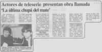 Actores de teleserie presentan obra llamada "La última chupá del mate"