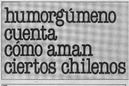 Humorgúmeno cuenta cómo aman ciertos chilenos : [entrevistas]