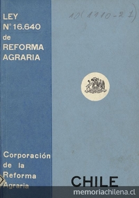 Chile. "Ley de reforma agraria: ley no. 16.640, publicada en el Diario Oficial de 28 de julio de 1967". Chile. "Ley de reforma agraria: ley no. 16.640, publicada en el Diario Oficial de 28 de julio de 1967".