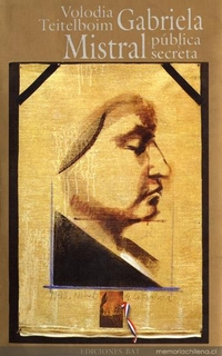 Gabriela Mistral pública y secreta :truenos y silencios en la vida del primer Nobel Latinoamericano