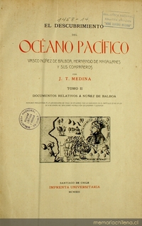 El descubrimiento del Océano Pacífico: Vasco Núnez de Balboa, Hernando de Magallanes y sus compañeros : memoria presentada a la Universidad de Chile ... : tomo 2