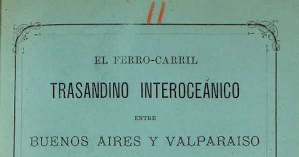 El Ferro-carril Trasandino interocéanico entre Buenos Aires y Valparaíso: algunos datos sobre el estado actual de la Empresa