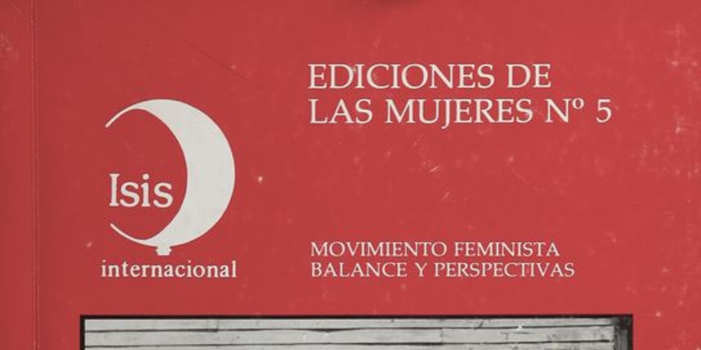  Pie de Foto: Movimiento Feminista contra la dictadura, 1983-1989En: Bravo, Rosa; María Isabel Cruzat; Elena Serrano; Rosalba Todaro. Movimiento Feminista en América Latina y el Caribe. Balance y perspectivas. Santiago de Chile: Ediciones Isis Internacional de las Mujeres, 1986. 118 p. portada