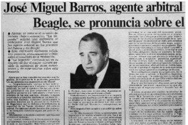 José Miguel Barros, agente arbitral en los procesos del Palena y del Beagle, se pronuncia sobre el acuerdo chileno-argentino José Miguel Barros, agente arbitral en los procesos del Palena y del Beagle, se pronuncia sobre el acuerdo chileno-argentino