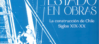 Estado en Obras. La Construcción de Chile Siglos XIX-XX