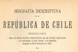 Jeografía descriptiva de la República de Chile : arreglada según las últimas divisiones administrativas, las más recientes esploraciones i en conformidad al censo jeneral de la República levantado el 28 de noviembre de 1895